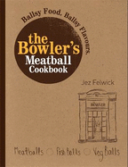 The Bowler's Meatball Cookbook: Ballsy Food. Ballsy Flavours.