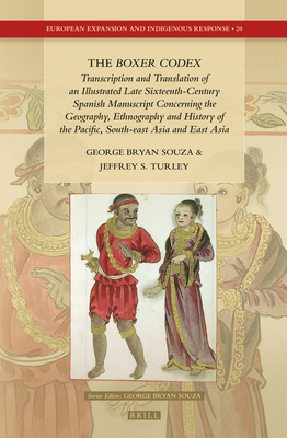 The Boxer Codex: Transcription and Translation of an Illustrated Late Sixteenth-Century Spanish Manuscript Concerning the Geography, History and Ethnography of the Pacific, South-East and East Asia - Souza, George Bryan, and Turley, Jeffrey Scott