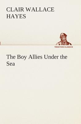 The Boy Allies Under the Sea - Hayes, Clair W (Clair Wallace)