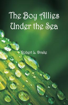 The Boy Allies Under the Sea - Drake, Robert L