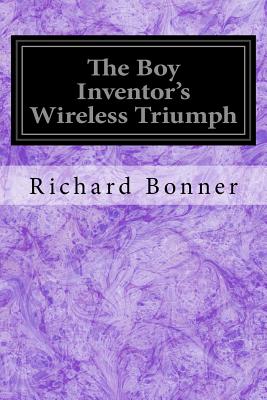 The Boy Inventor's Wireless Triumph - Bonner, Richard