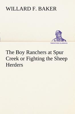 The Boy Ranchers at Spur Creek or Fighting the Sheep Herders - Baker, Willard F
