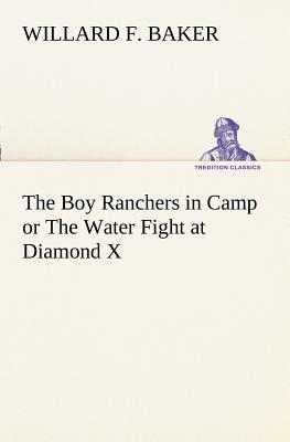 The Boy Ranchers in Camp or The Water Fight at Diamond X - Baker, Willard F