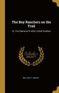 The Boy Ranchers on the Trail: Or, The Diamond X After Cattle Rustlers