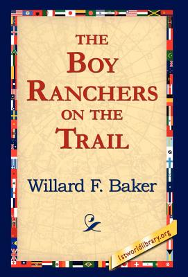 The Boy Ranchers on the Trail - Baker, Willard F, and 1stworld Library (Editor)