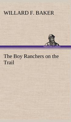 The Boy Ranchers on the Trail - Baker, Willard F