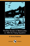 The Boy Scouts on Motorcycles, Or, with the Flying Squadron (Dodo Press) - Ralphson, G Harvey