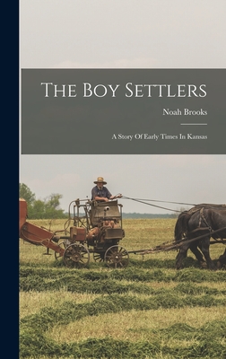 The Boy Settlers: A Story Of Early Times In Kansas - Brooks, Noah