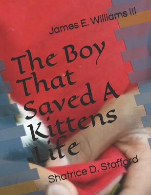 The Boy That Saved A Kittens Life - Stafford, Shatrice D, and Williams, James E, III