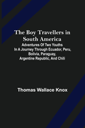 The Boy Travellers in South America; Adventures of Two Youths in a Journey through Ecuador, Peru, Bolivia, Paraguay, Argentine Republic, and Chili