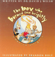 The Boy Who Burned Too Brightly: A Modern Allegory - Welsh, David J.