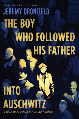 The Boy Who Followed His Father Into Auschwitz: A True Story Retold for Young Readers - Dronfield, Jeremy