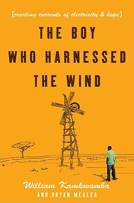 The Boy Who Harnessed the Wind: Creating Currents of Electricity and Hope - Kamkwamba, William, and Mealer, Bryan