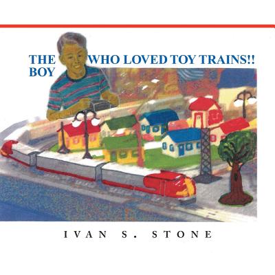 The Boy Who Loved Toy Trains - Stone, Ivan S