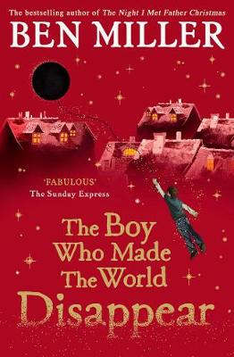 The Boy Who Made the World Disappear: an epic time-travel adventure from the author of smash hit Fairytale - Miller, Ben