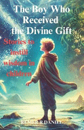 The Boy Who Received the Divine Gift: Stories to instill wisdom in children
