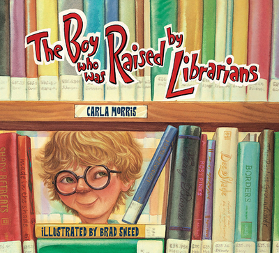 The Boy Who Was Raised by Librarians - Morris, Carla