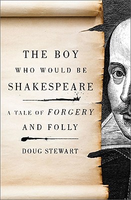 The Boy Who Would Be Shakespeare: A Tale of Forgery and Folly - Stewart, Doug