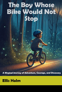 The Boy Whose Bike Would Not Stop: A Magical Journey of Adventure, Courage, and Discovery