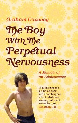 The Boy with the Perpetual Nervousness: A Memoir of an Adolescence - Caveney, Graham