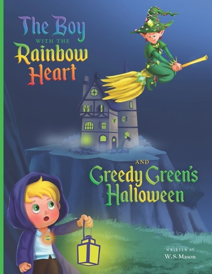 The Boy with the Rainbow Heart and Greedy Green's Halloween - Mason, William