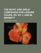 The Boys' and Girls' Companion for Leisure Hours, Ed. by J. and M. Bennett