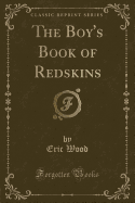 The Boy's Book of Redskins (Classic Reprint)