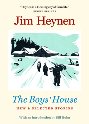 The Boys' House: New & Selected Stories - Heynen, Jim, and Holm, Bill (Introduction by)
