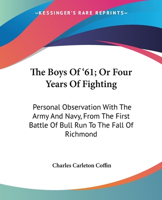 The Boys Of '61; Or Four Years Of Fighting: Personal Observation With The Army And Navy, From The First Battle Of Bull Run To The Fall Of Richmond - Coffin, Charles Carleton