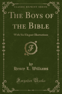 The Boys of the Bible: With Six Elegant Illustrations (Classic Reprint)