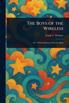 The Boys of the Wireless - Webster, Frank V