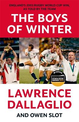 The Boys of Winter: England's 2003 Rugby World Cup Win, As Told By The Team for the 20th Anniversary - Dallaglio, Lawrence, and Slot, Owen