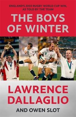 The Boys of Winter: England's 2003 Rugby World Cup Win, As Told By The Team - Dallaglio, Lawrence, and Slot, Owen