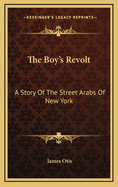 The Boys' Revolt: A Story of the Street Arabs of New York