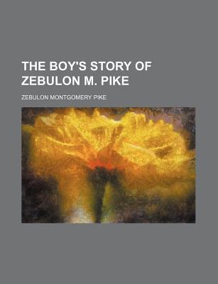 The Boy's Story of Zebulon M. Pike; - Pike, Zebulon Montgomery