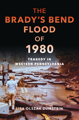 The Brady's Bend Flood of 1980: Tragedy in Western Pennsylvania - Olszak Zumstein, Lisa