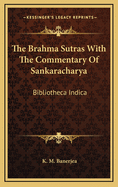 The Brahma Sutras with the Commentary of Sankaracharya: Bibliotheca Indica