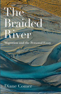 The Braided River: Migration and the Personal Essay - Comer, Diane