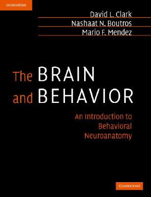 The Brain and Behavior: An Introduction to Behavioral Neuroanatomy - Clark, David L, and Boutros, Nashaat N, and Mendez, Mario F