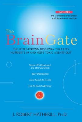 The Brain Gate: The Little-Known Doorway That Lets Nutrients in and Keeps Toxic Agents Out - Hatherill, J. Robert, PhD