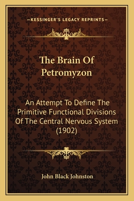The Brain of Petromyzon: An Attempt to Define the Primitive Functional Divisions of the Central Nervous System (1902) - Johnston, John Black