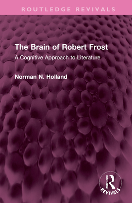 The Brain of Robert Frost: A Cognitive Approach to Literature - Holland, Norman N