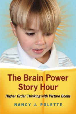 The Brain Power Story Hour: Higher Order Thinking with Picture Books - Polette, Nancy J