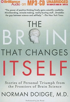 The Brain That Changes Itself: Stories of Personal Triumph from the Frontiers of Brain Science - Doidge, Norman, M.D., and Bond, Jim (Read by)