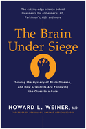 The Brain Under Siege: Solving the Mystery of Brain Disease, and How Scientists Are Following the Clues to a Cure