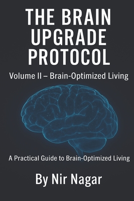 The Brain Upgrade Protocol - Brain-Optimized Living: A Practical Guide to Brain-Optimized Living - Nagar, Nir