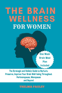 The Brain Wellness for Women: The Strategic and Holistic Guide to Nurture, Preserve, Improve Your Brain Well-being Throughout Perimenopause, Menopause and Beyond