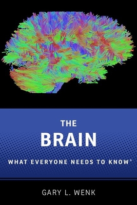 The Brain: What Everyone Needs To Know - Wenk, Gary L.