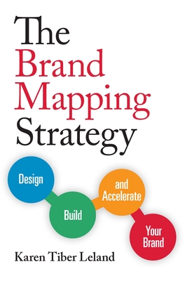 The Brand Mapping Strategy: Design, Build, and Accelerate Your Brand - Leland, Karen Tiber