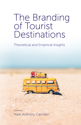 The Branding of Tourist Destinations: Theoretical and Empirical Insights - Camilleri, Mark Anthony (Editor)